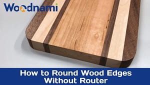 How to Round Wood Edges Without Router