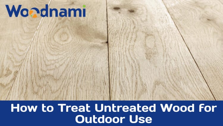 How to Treat Untreated Wood for Outdoor Use Easily