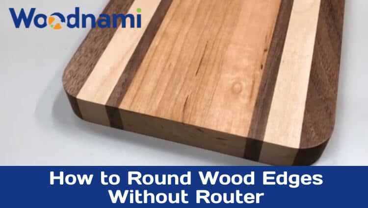 How to Round Wood Edges Without Router