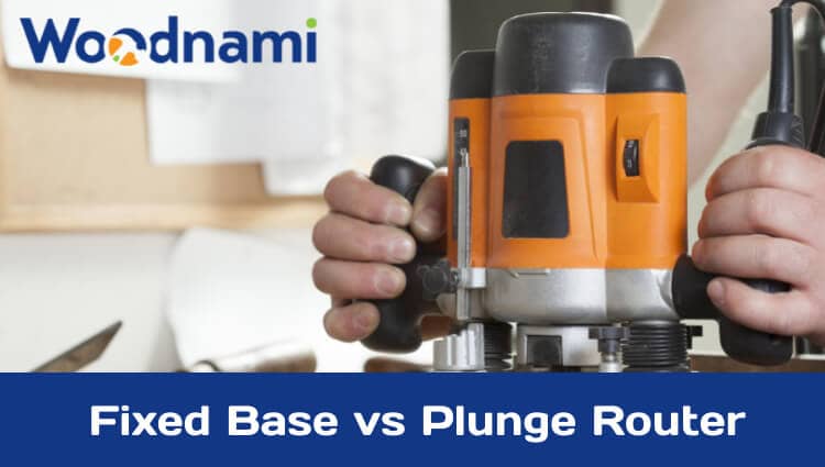 Fixed Base vs Plunge Router