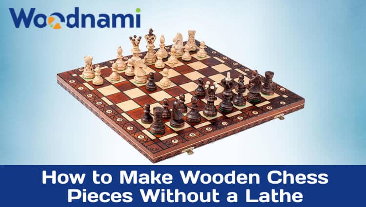 how to make wooden chess pieces without a lathe